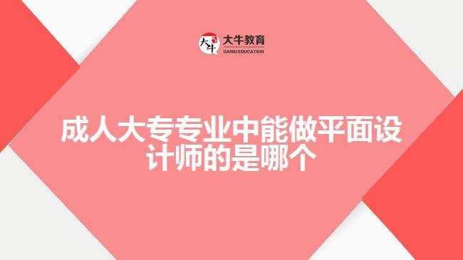 成人大专专业中能做平面设计师的是哪个