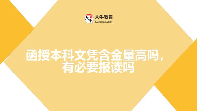 函授本科文凭含金量高吗，有必要报读吗