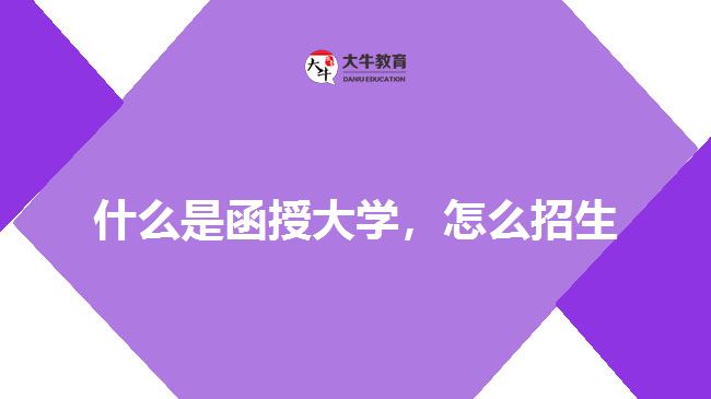 什么是函授大学，怎么招生