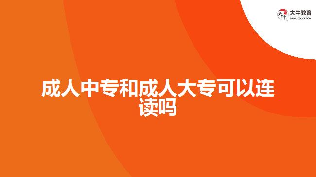 成人中专和成人大专可以连读吗