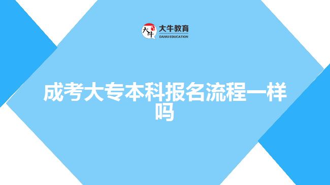 成考大专本科报名流程一样吗