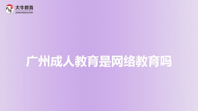 广州成人教育是网络教育吗