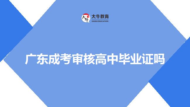 广东成考审核高中毕业证吗