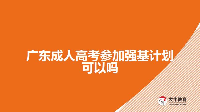 广东成人高考参加强基计划可以吗