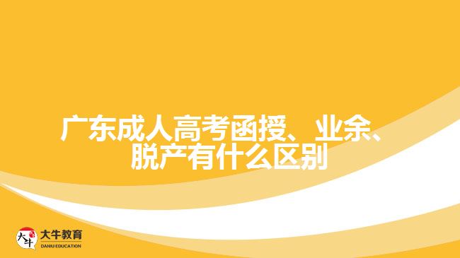 广东成人高考函授、业余、脱产有什么区别