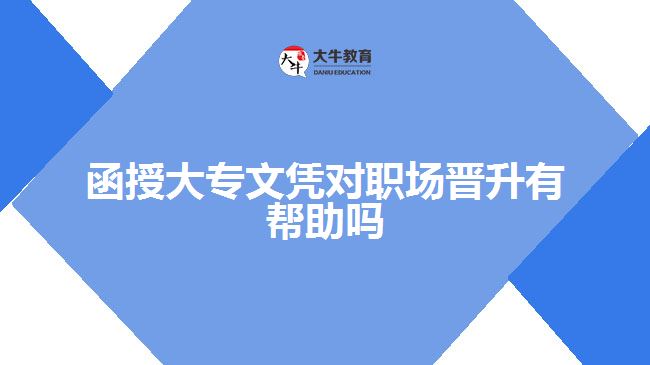 函授大专文凭对职场晋升有帮助吗