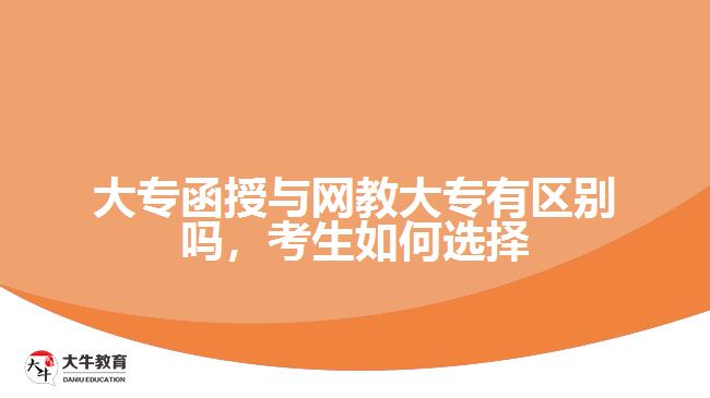 大专函授与网教大专有区别吗，考生如何选择