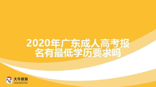 2020年广东成人高考报名有最低学历要求吗