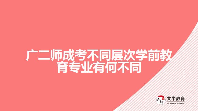 广二师成考不同层次学前教育专业有何不同