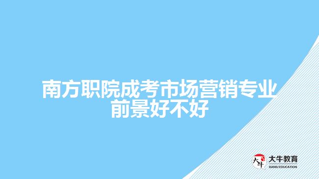南方职院成考市场营销专业前景好不好