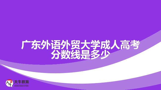 广东外语外贸大学成人高考分数线是多少