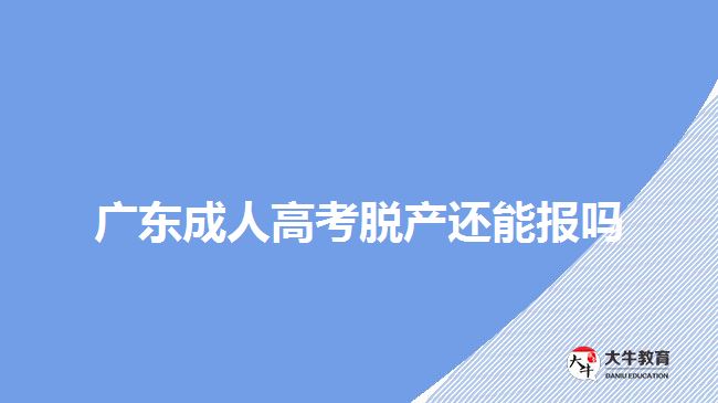 广东成人高考脱产还能报吗