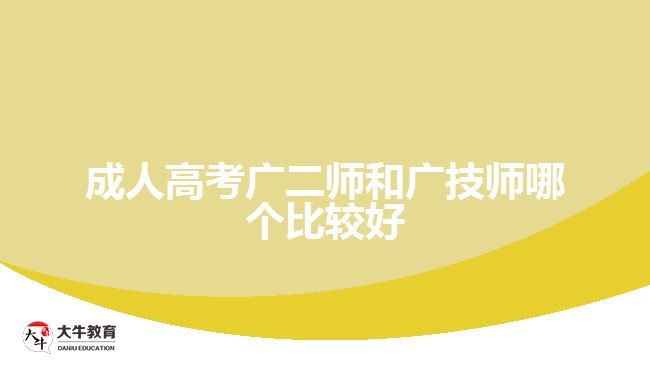 成人高考广二师和广技师哪个比较好