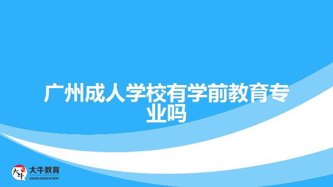 广州哪个成人学校有学前教育专业