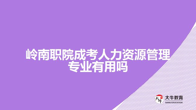 岭南职院成考人力资源管理专业有用吗