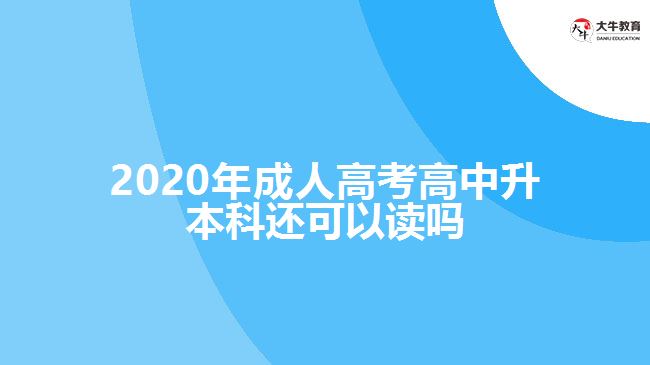 2020年成人高考高中升本科还可以读吗