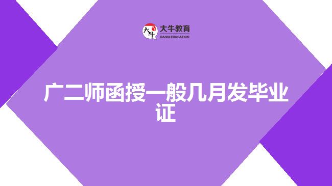 广二师函授一般几月发毕业证