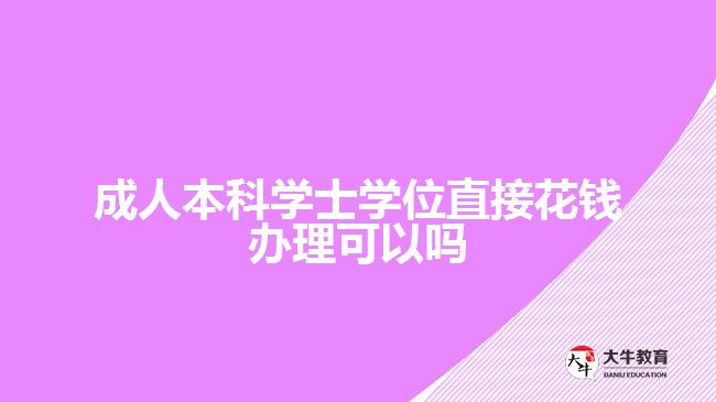 成人本科学士学位直接花钱办理可以吗