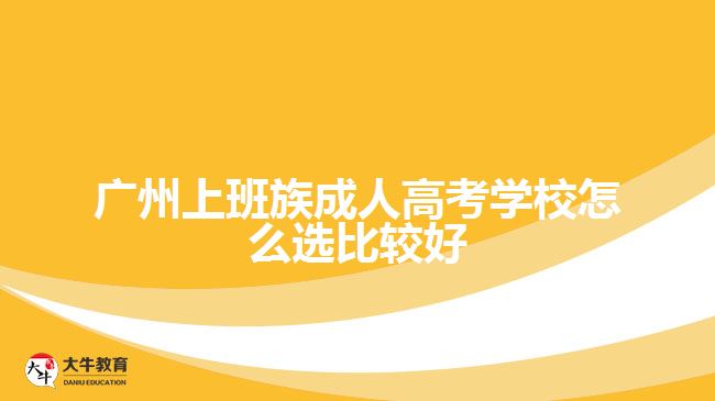 广州上班族成人高考学校怎么选比较好