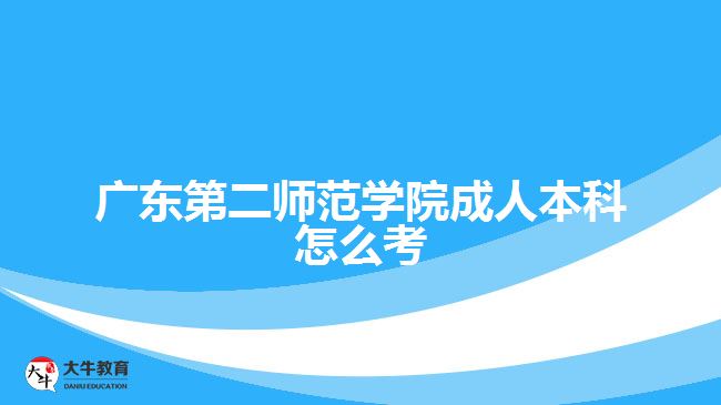 广东第二师范学院成人本科怎么考