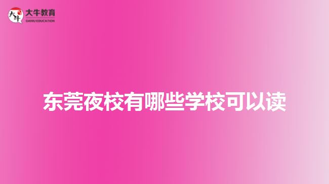 东莞夜校有哪些学校可以读