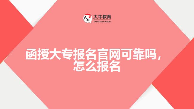 函授大专报名官网可靠吗，怎么报名
