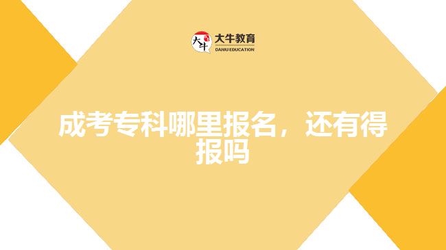 成考专科哪里报名，还有得报吗