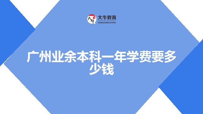 广州业余本科一年学费要多少钱