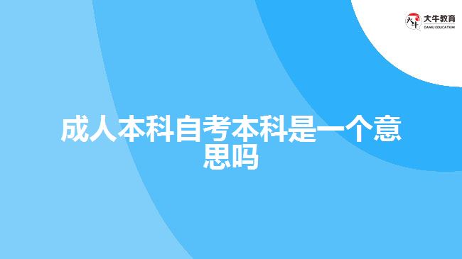 成人本科自考本科是一个意思吗