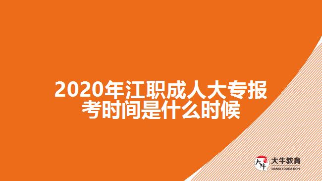 2020年江职成人大专报考时间是什么时候