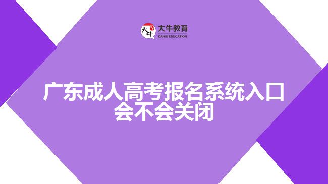 广东成人高考报名系统入口会不会关闭