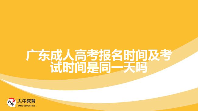 广东成人高考报名时间及考试时间是同一天吗