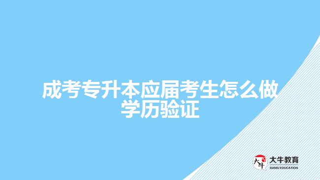 成考专升本应届考生怎么做学历验证