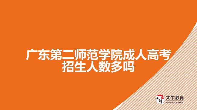 广东第二师范学院成人高考招生人数多吗