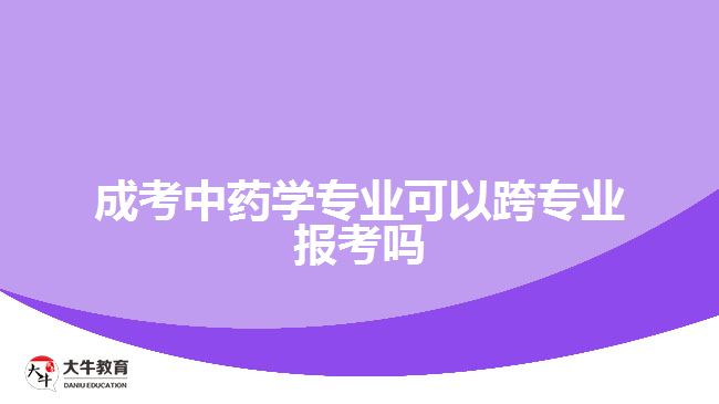 成考中药学专业可以跨专业报考吗