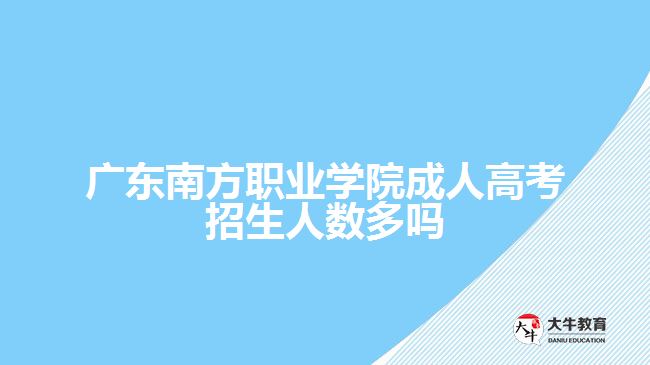 广东南方职业学院成人高考招生人数多吗