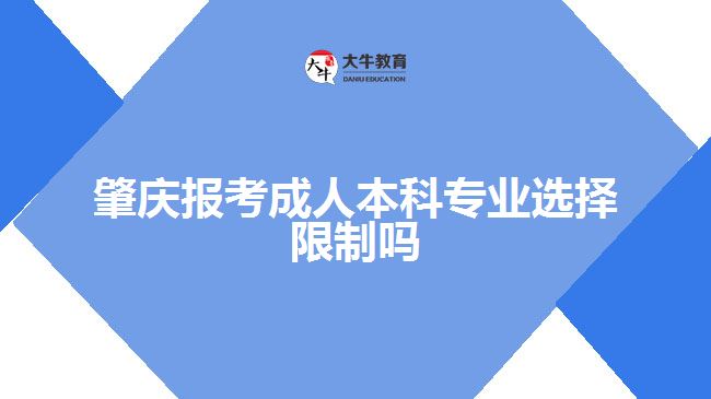 肇庆报考成人本科专业选择限制吗