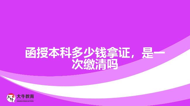 函授本科多少钱拿证，是一次缴清吗