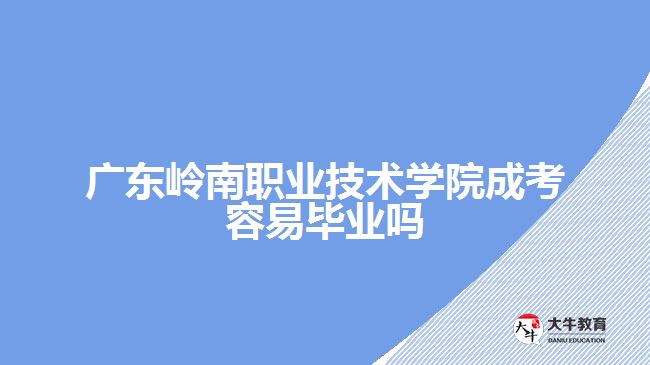 广东岭南职业技术学院成考容易毕业吗