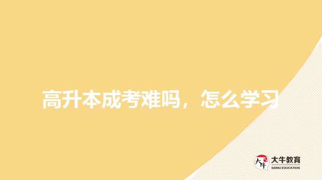 高升本成考难吗，怎么学习