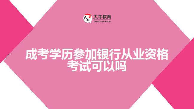 成考学历参加银行从业资格考试可以吗