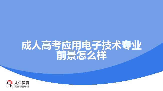 成人高考应用电子技术专业前景怎么样