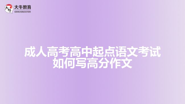 成人高考高中起点语文考试如何写高分作文