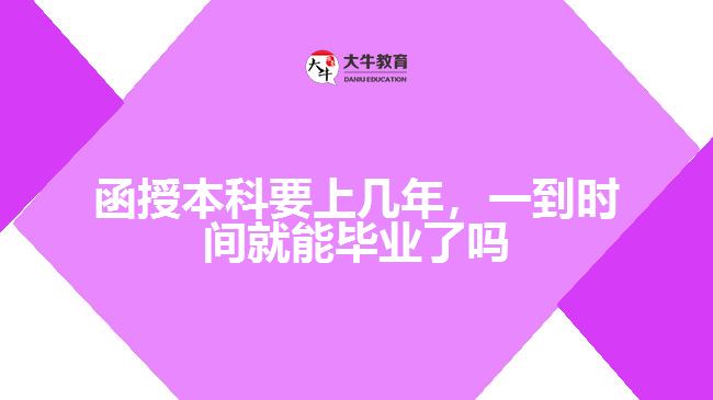 函授本科要上几年，一到时间就能毕业了吗