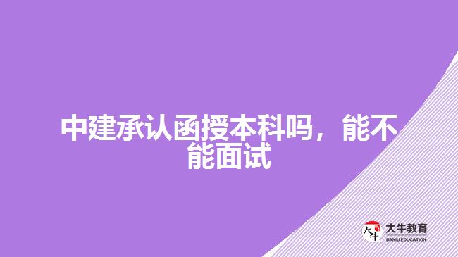 中建承认函授本科吗，能不能面试