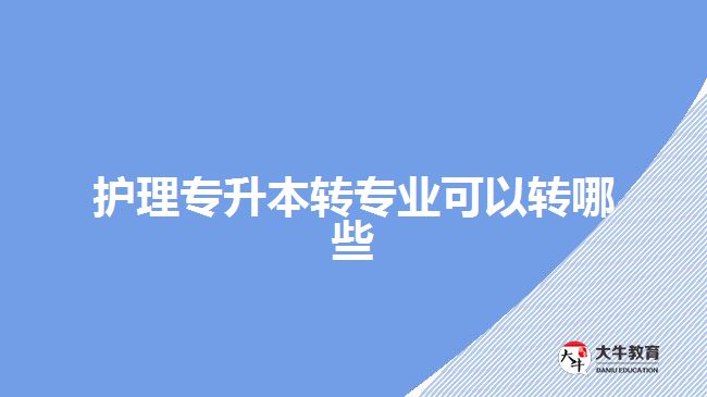 护理专升本转专业可以转哪些