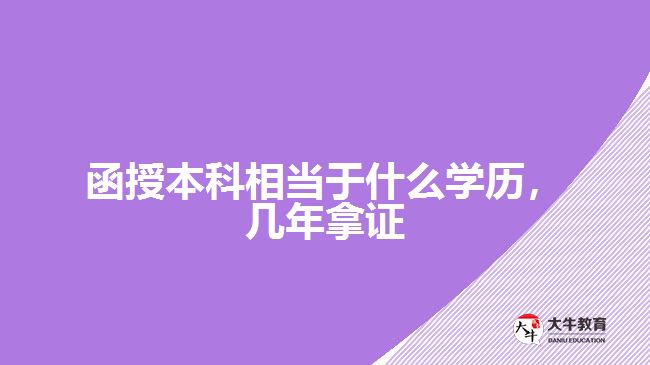 函授本科相当于什么学历，几年拿证