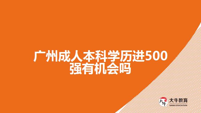 广州成人本科学历进500强有机会吗