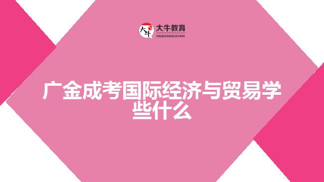 广金成考国际经济与贸易学些什么