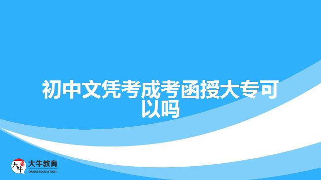 初中文凭考成考函授大专可以吗